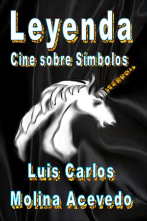 Cover of the book Leyenda: Cine sobre Símbolos by Luis Carlos Molina Acevedo
