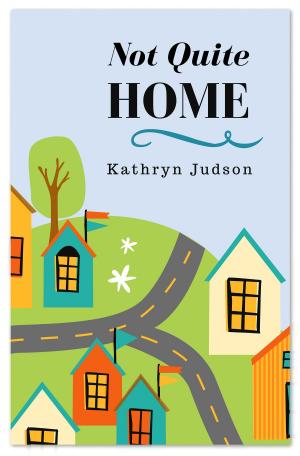 Cover of the book Not Quite Home by Kathryn Judson