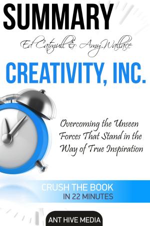 Cover of the book Ed Catmull & Amy Wallace’s Creativity, Inc: Overcoming the Unseen Forces that Stand in the Way of True Inspiration | Summary by Ant Hive Media