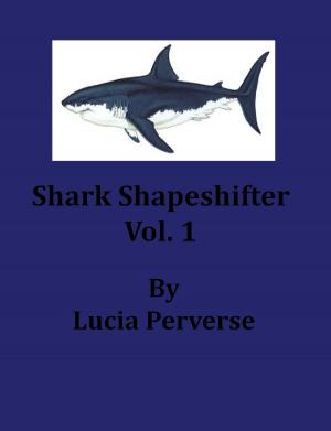 Cover of the book Shark ShapeShifter Vol. 1 by Lucia Perverse