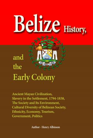 Cover of the book Belize History, and the Early Colony by Henry Albinson
