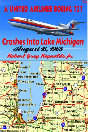 Cover of the book A United Airlines Boeing 727 Crashes Into Lake Michigan August 16, 1965 by Robert Grey Reynolds Jr