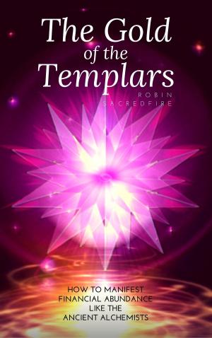 Cover of the book The Gold of the Templars: How to Manifest Financial Abundance Like the Ancient Alchemists by Daniel Marques