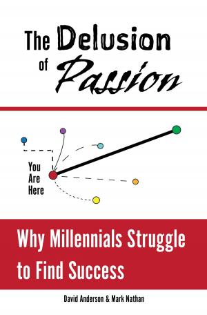 Cover of the book The Delusion of Passion: Why Millennials Struggle to Find Success by Nick Shadow