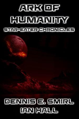 Cover of the book The Star-Eater Chronicles 8: The Ark of Humanity by Dennis E. Smirl, Ian Hall