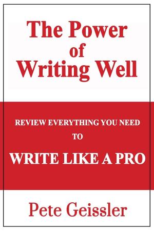 Cover of the book Review Everything You Need to Write Like a Pro: The Power of Writing Well by Pete Geissler, Bill O'Rourke