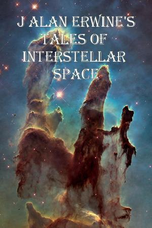 Book cover of J Alan Erwine's Tales of Interstellar Space