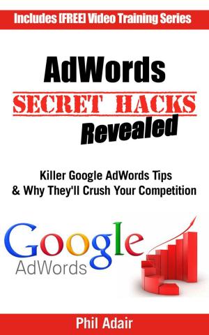 Book cover of AdWords Secret Hacks Revealed: Killer Google AdWords Tips & Why They'll Crush Your Competition