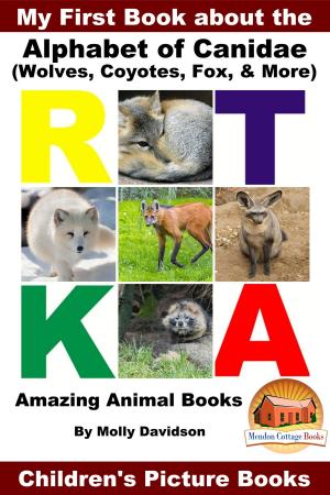 Cover of the book My First Book about the Alphabet of Canidae(Wolves, Coyotes, Fox, & More) - Amazing Animal Books - Children's Picture Books by Molly Davidson