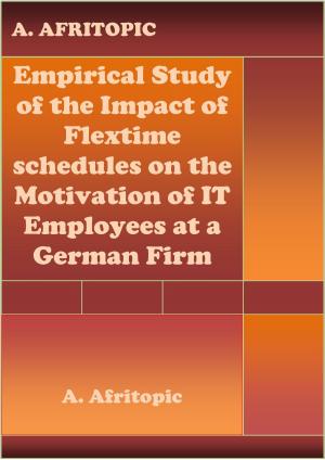 Cover of the book Empirical Study of the Impact of Flexitime schedules on the Motivation of IT Employees at a German Firm by Tina Kowalski