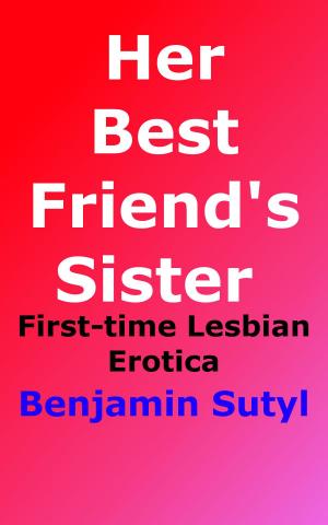 Cover of the book Her Best Friend's Sister (First-time Lesbian Erotica) by Benjamin Sutyl