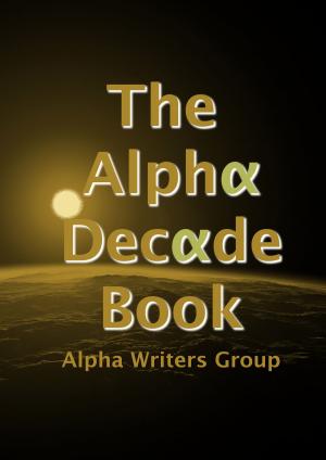 Cover of the book The Alpha Decade Book by Talkback Writers