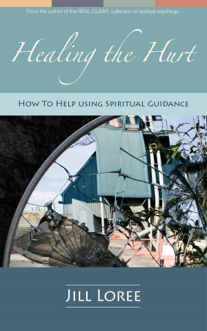 Cover of the book Healing the Hurt: How to Help Using Spiritual Guidance by Ulrike Güdel