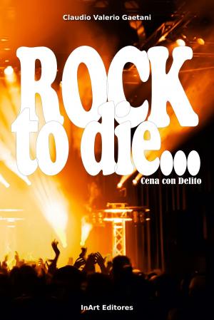Cover of the book Cena con Delito: Rock to Die by Claudio Valerio Gaetani