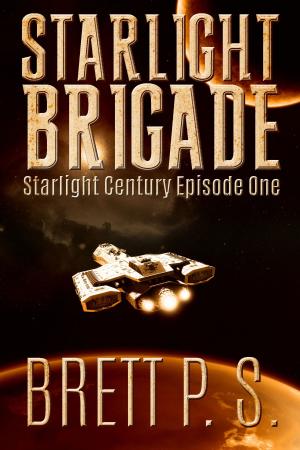 Cover of the book Starlight Brigade: Starlight Century Episode One by Brett P. S.