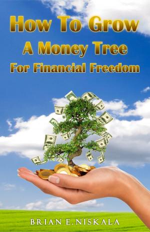 Cover of the book How to Grow a Money Tree for Financial Freedom by Mark McIlroy