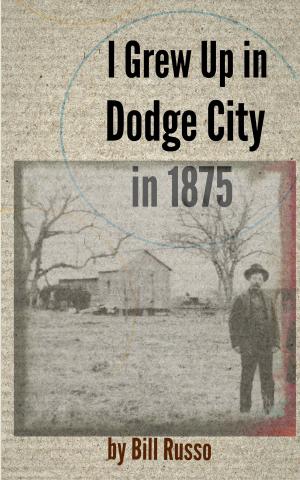 Cover of the book I Grew Up in Dodge City in 1875 by Bill Russo