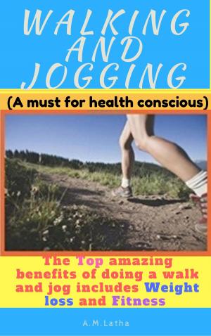 Book cover of Walking And Jogging (The Top Amazing Benefits Of Doing A Walk And Jog Includes Weight Loss And Fitness)