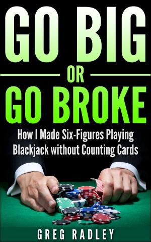 Book cover of Go Big or Go Broke: How I Made Six-Figures Playing Blackjack without Counting Cards
