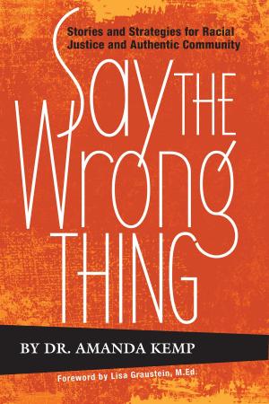 Cover of the book Say the Wrong Thing: Stories and Strategies for Racial Justice and Authentic Community by Kim Iverson Headlee