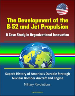 Cover of the book The Development of the B-52 and Jet Propulsion: A Case Study in Organizational Innovation - Superb History of America's Durable Strategic Nuclear Bomber Aircraft and Engine, Military Revolutions by Progressive Management