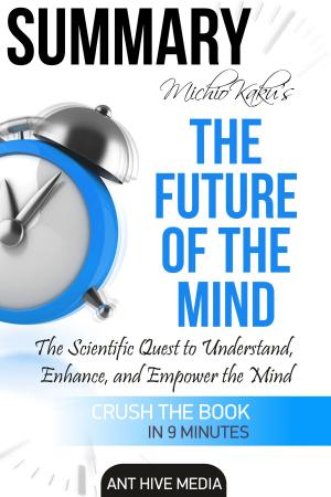 Cover of the book Michio Kaku's The Future of The Mind: The Scientific Quest to Understand, Enhance, and Empower the Mind | Summary by Ant Hive Media