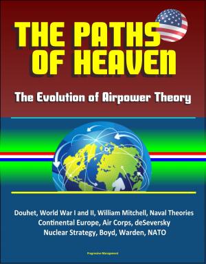 Cover of the book The Paths of Heaven: The Evolution of Airpower Theory - Douhet, World War I and II, William Mitchell, Naval Theories, Continental Europe, Air Corps, deSeversky, Nuclear Strategy, Boyd, Warden, NATO by Progressive Management