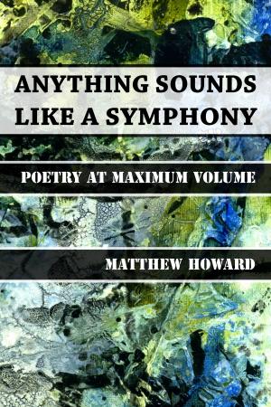 Book cover of Anything Sounds Like a Symphony: Poetry at Maximum Volume