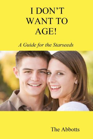 Cover of the book I Don’t Want to Age!: A Guide for the Starseeds by Schalea S Sanders