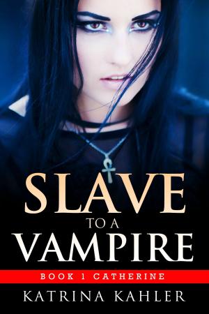 Cover of the book Slave to a Vampire: Book 1 Catherine by Katrina Kahler, B Campbell, K Campbell