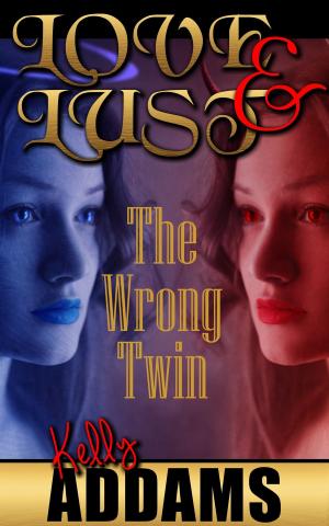 Cover of the book Love and Lust: The Wrong Twin by Kelly Addams