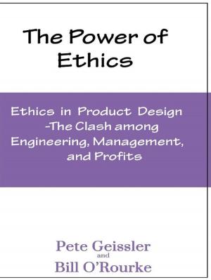 Cover of the book Ethics in Product Design: The Clash Among Engineering, Management, and Profits: The Power of Ethics by Pete Geissler, Bill O'Rourke