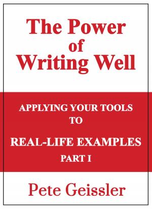 Cover of the book Applying Your Tools to Real-Life Examples: Part I: The Power of Writing Well by Pete Geissler