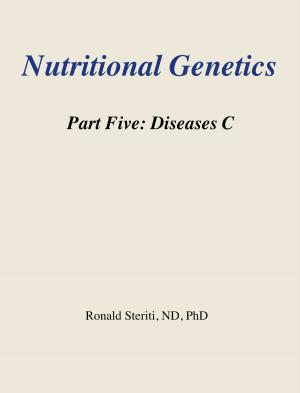 Cover of the book Nutritional Genetics Part 5: Diseases C by Ronald Steriti