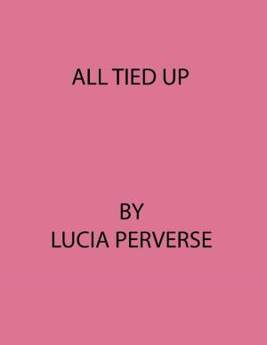 Cover of the book All Tied Up by Lucia Perverse