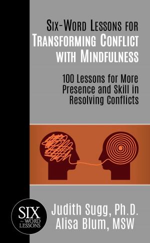 Cover of Six-Word Lessons for Transforming Conflict with Mindfulness: 100 Lessons for More Presence and Skill in Resolving Conflicts