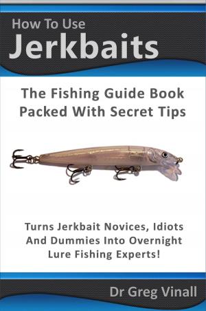 Cover of the book How To Use Jerkbaits: The Fishing Guide Book Packed With Secret Tips. Turns Novices Idiots And Dummies Into Overnight Fishing Experts. by Robert Montgomery