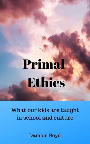 Cover of Primal Ethics: What Our Kids Are Taught In School And Culture