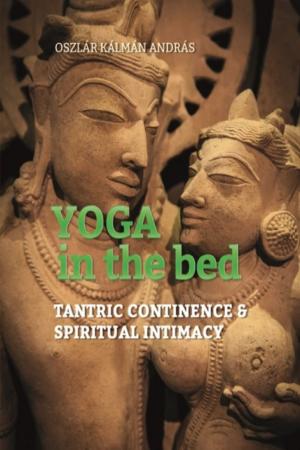 Cover of the book Yoga In The Bed: Tantric Continence & Spiritual Intimacy by Dr. Nancy Goldner