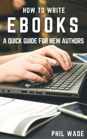 Cover of the book How To Write Ebooks by Phil Wade, Katherine Bilsborough, Cecilia Lemos, Mike Smith, Adam Simpson, David Petrie, Noreen Lam
