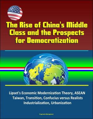 Cover of The Rise of China's Middle Class and the Prospects for Democratization: Lipset's Economic Modernization Theory, ASEAN, Taiwan, Transition, Confucius versus Realists, Industrialization, Urbanization