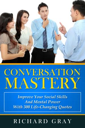 Cover of Conversation Mastery: Improve Your Social Skills And Mental Power With 300 Life-Changing Quotes