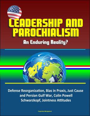 bigCover of the book Leadership and Parochialism: An Enduring Reality? Defense Reorganization, Bias in Praxis, Just Cause and Persian Gulf War, Colin Powell, Schwarzkopf, Jointness Attitudes by 
