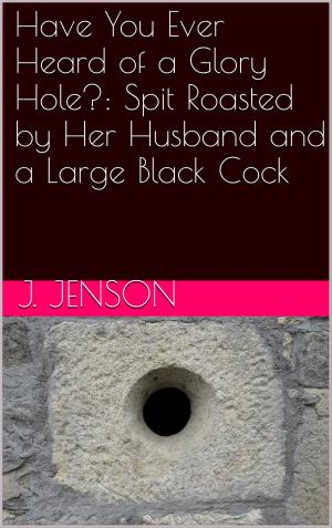 Cover of the book Have You Ever Heard of a Glory Hole?: Spit Roasted by Her Husband and a Large Black Cock by Aaron Sans