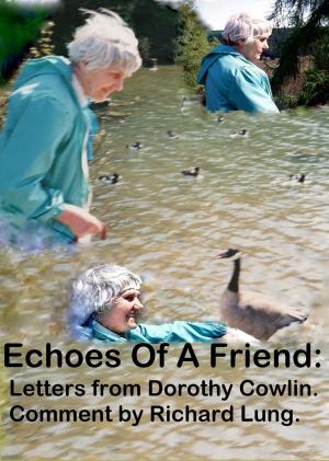 Cover of the book Echoes Of A Friend: Letters from Dorothy Cowlin. Comment by Richard Lung. by Richard Lung