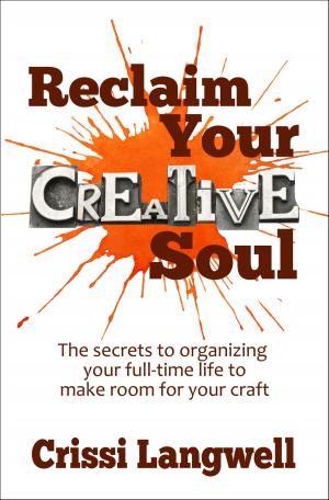 Cover of the book Reclaim Your Creative Soul: The secrets to organizing your full-time life to make room for your craft by Sonia Barrett