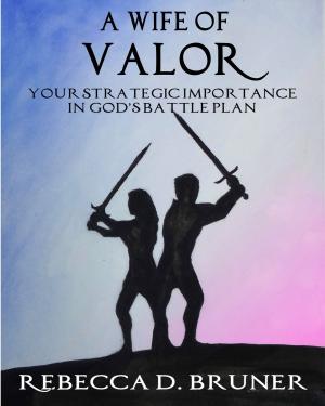 Cover of the book A Wife of Valor: Your Strategic Importance in God's Battle Plan by Robert Henderson