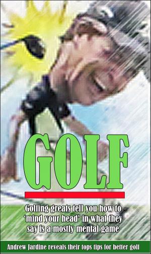 Cover of the book GOLF, Golfing Greats Tell You How To 'Mind Your Head' In What They Say Is Mostly A Mental Game by Ahmad Bateman PGA