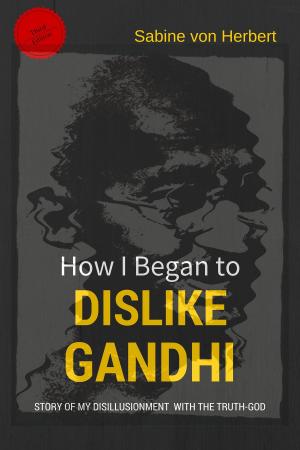Cover of the book How I Began to Dislike Gandhi: The Story of My Disillusionment With The Truth-God by Mary Roberts Rinehart