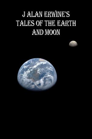 Book cover of J Alan Erwine's Tales of the Earth and Moon